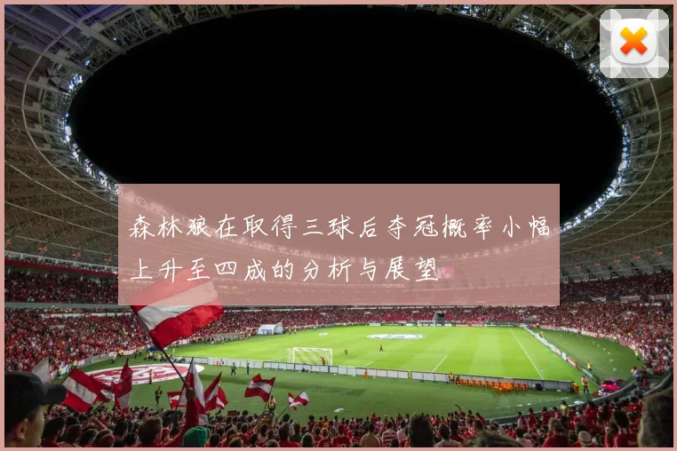 森林狼在取得三球后夺冠概率小幅上升至四成的分析与展望